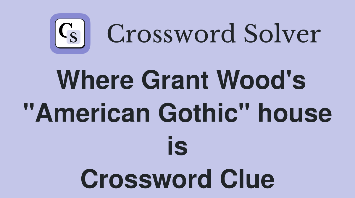 Where Grant Wood's "American Gothic" house is Crossword Clue