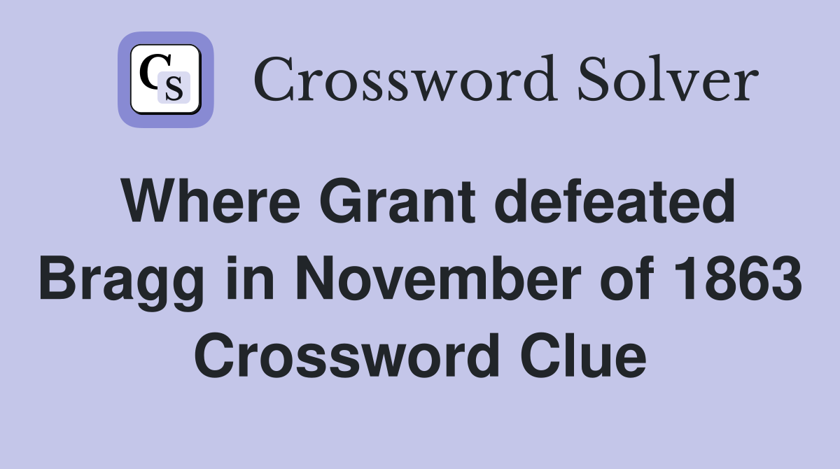 Where Grant defeated Bragg in November of 1863 Crossword Clue