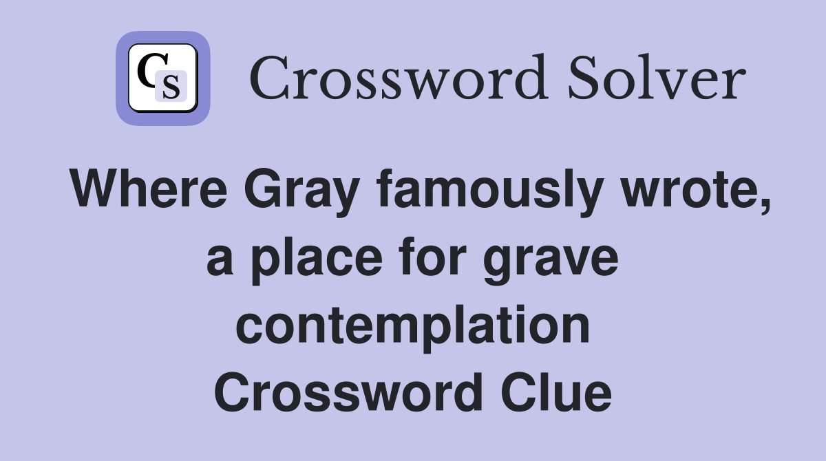 Where Gray famously wrote, a place for grave contemplation Crossword Clue