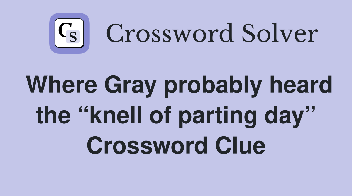 Where Gray probably heard the “knell of parting day” Crossword Clue