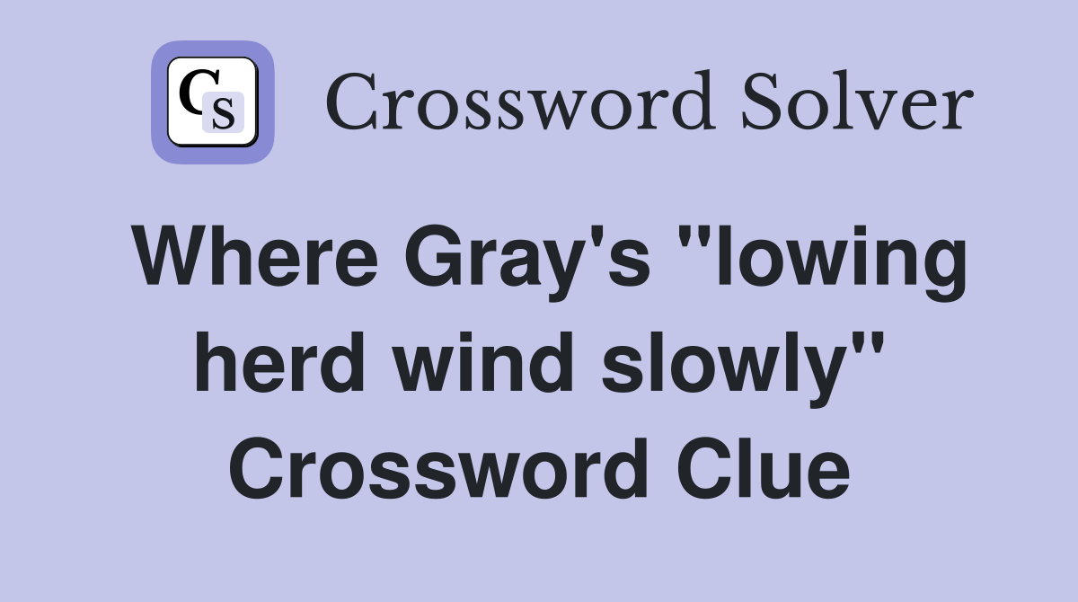 Where Gray's "lowing herd wind slowly" Crossword Clue