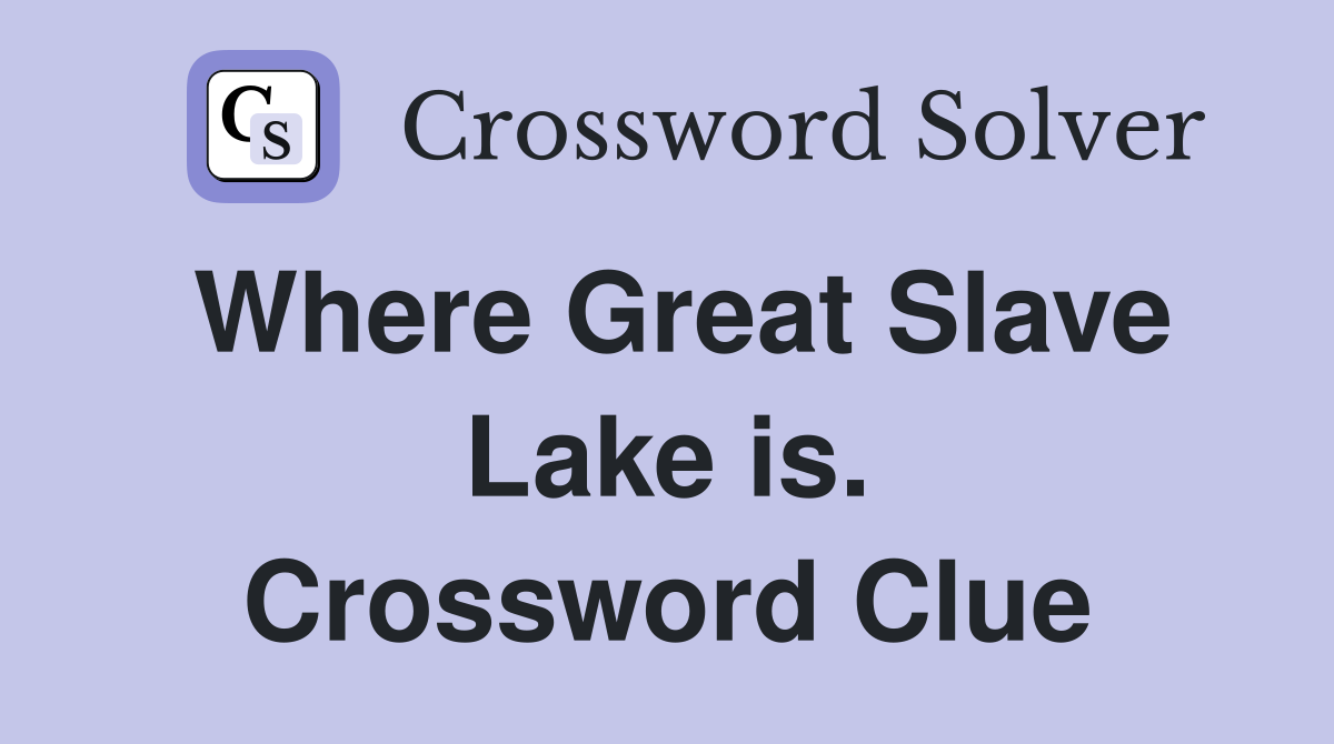 Where Great Slave Lake is. Crossword Clue