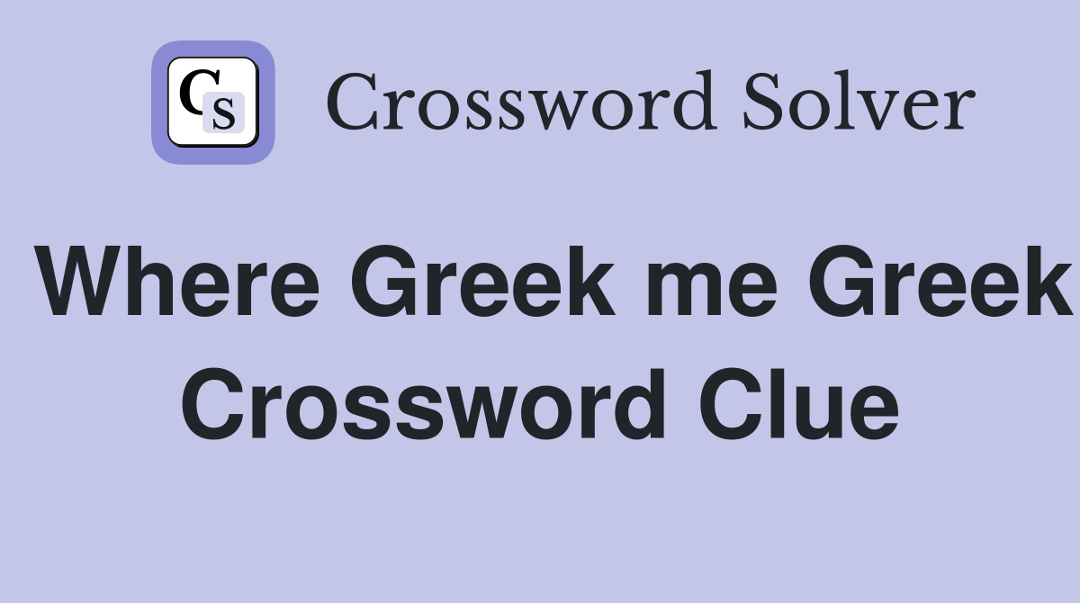 Where Greek me Greek Crossword Clue