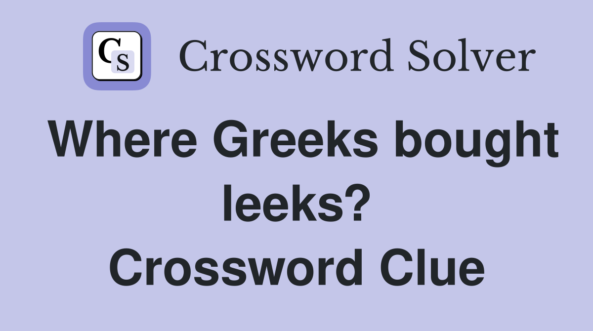 Where Greeks bought leeks? Crossword Clue