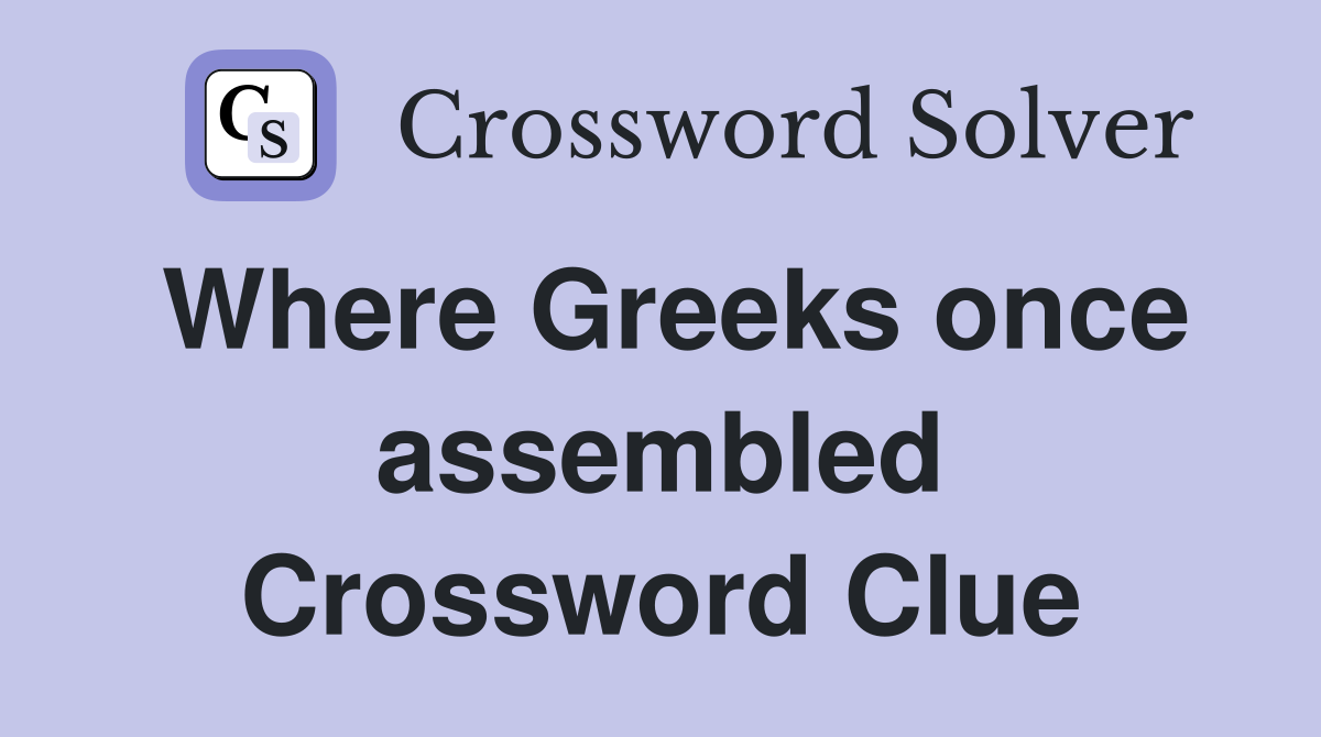 Where Greeks once assembled Crossword Clue
