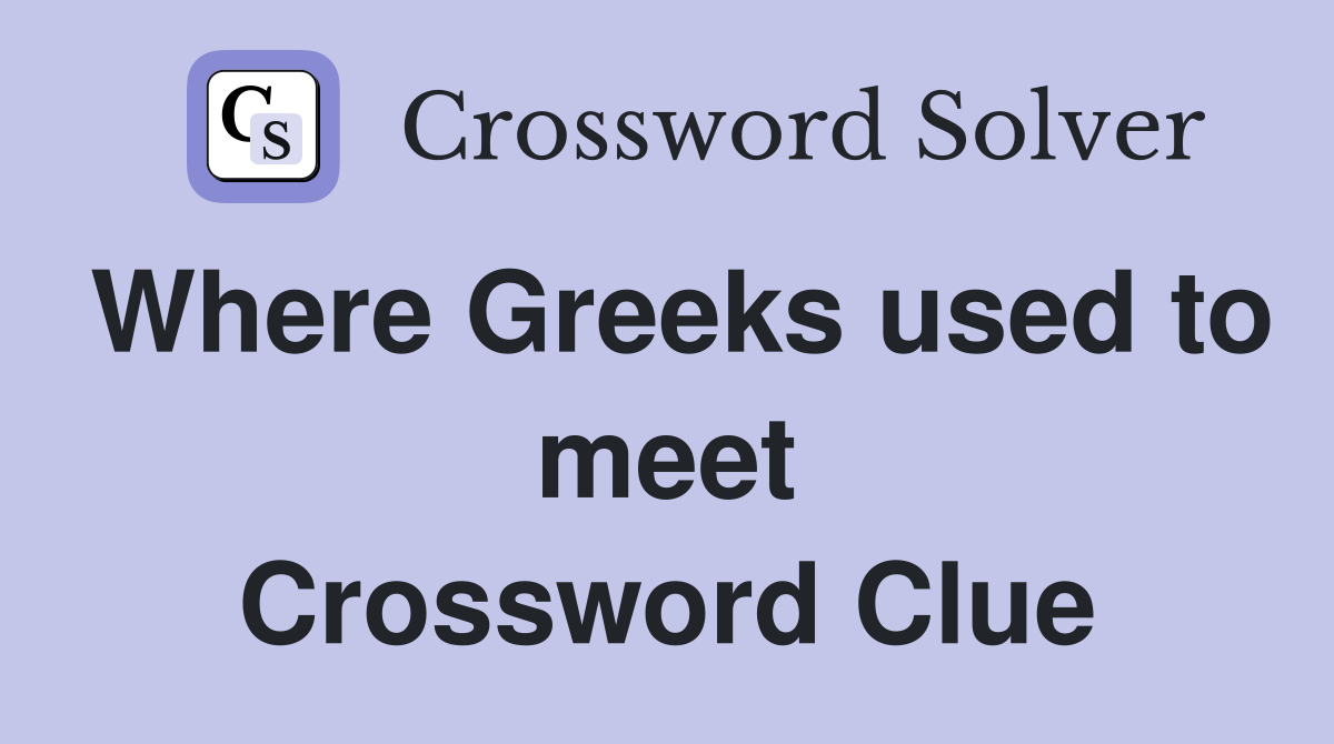 Where Greeks used to meet Crossword Clue