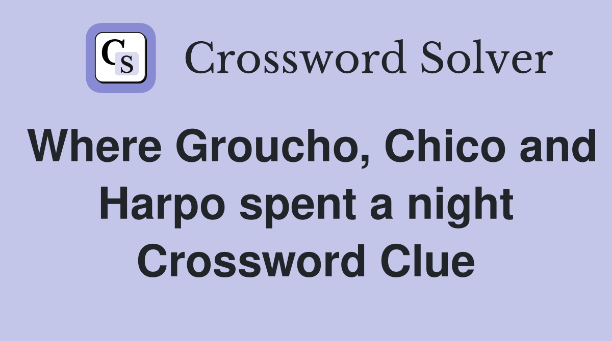 Where Groucho, Chico and Harpo spent a night Crossword Clue