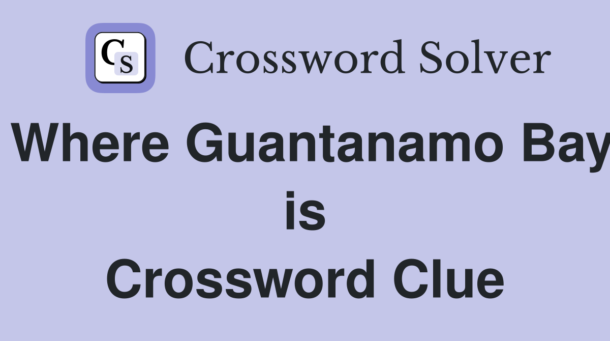 Where Guantanamo Bay is Crossword Clue