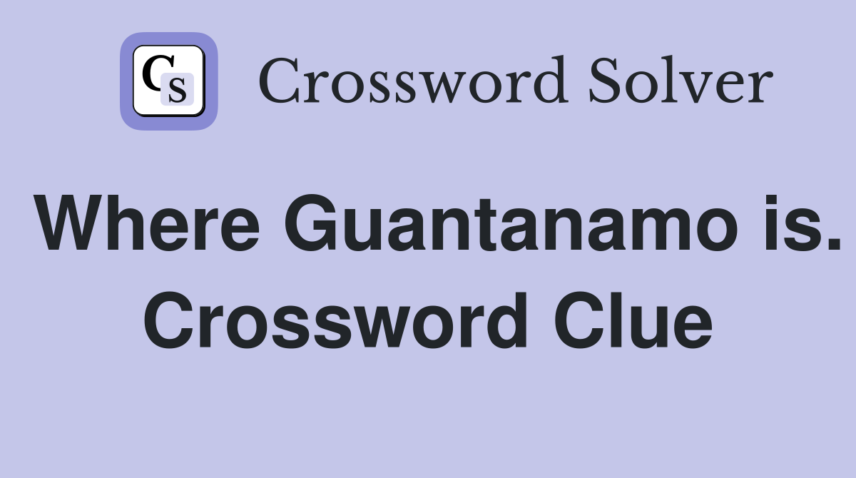 Where Guantanamo is. Crossword Clue