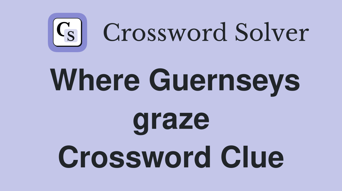 Where Guernseys graze Crossword Clue