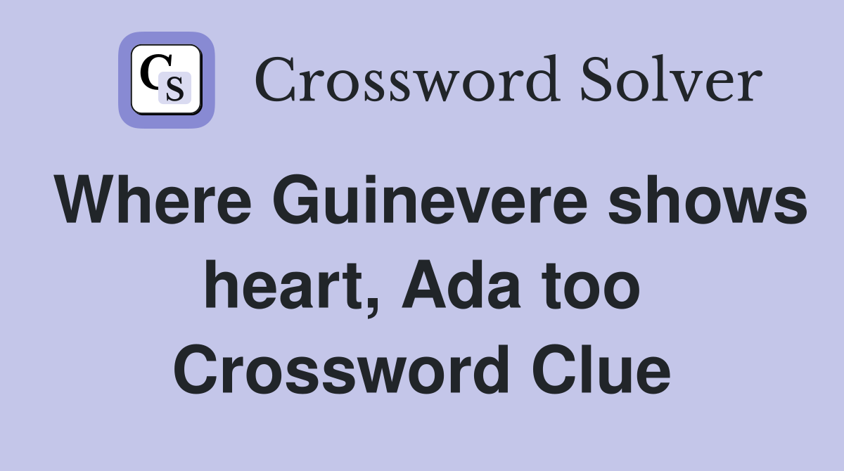 Where Guinevere shows heart, Ada too Crossword Clue