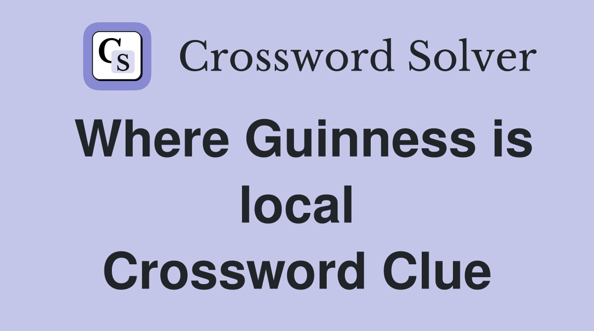 Where Guinness is local Crossword Clue