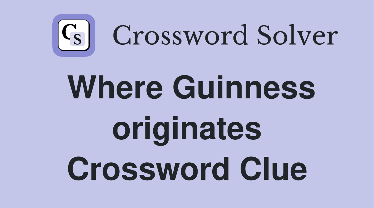 Where Guinness originates Crossword Clue