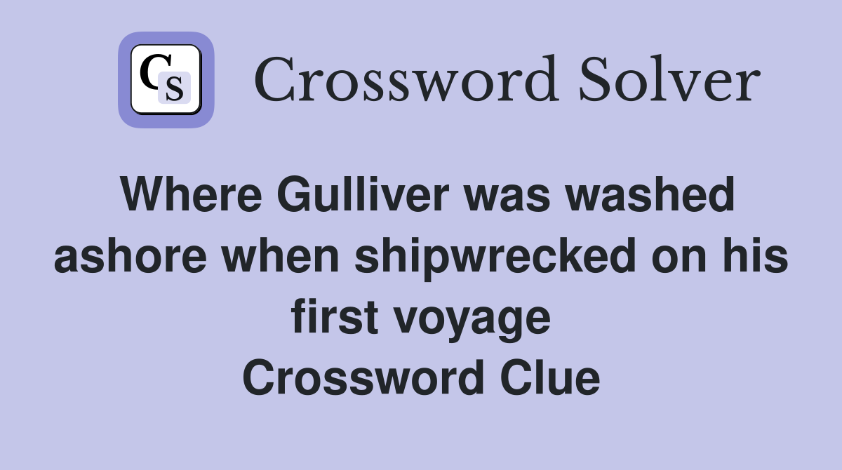 Where Gulliver was washed ashore when shipwrecked on his first voyage Crossword Clue