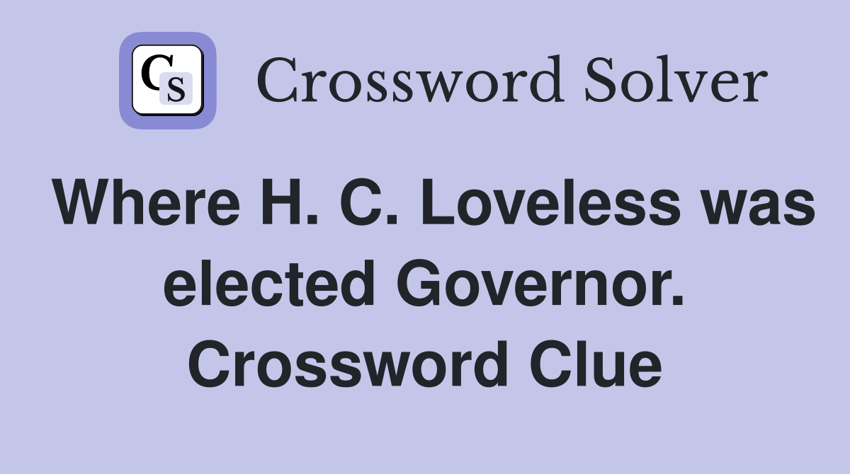 Where H. C. Loveless was elected Governor. Crossword Clue