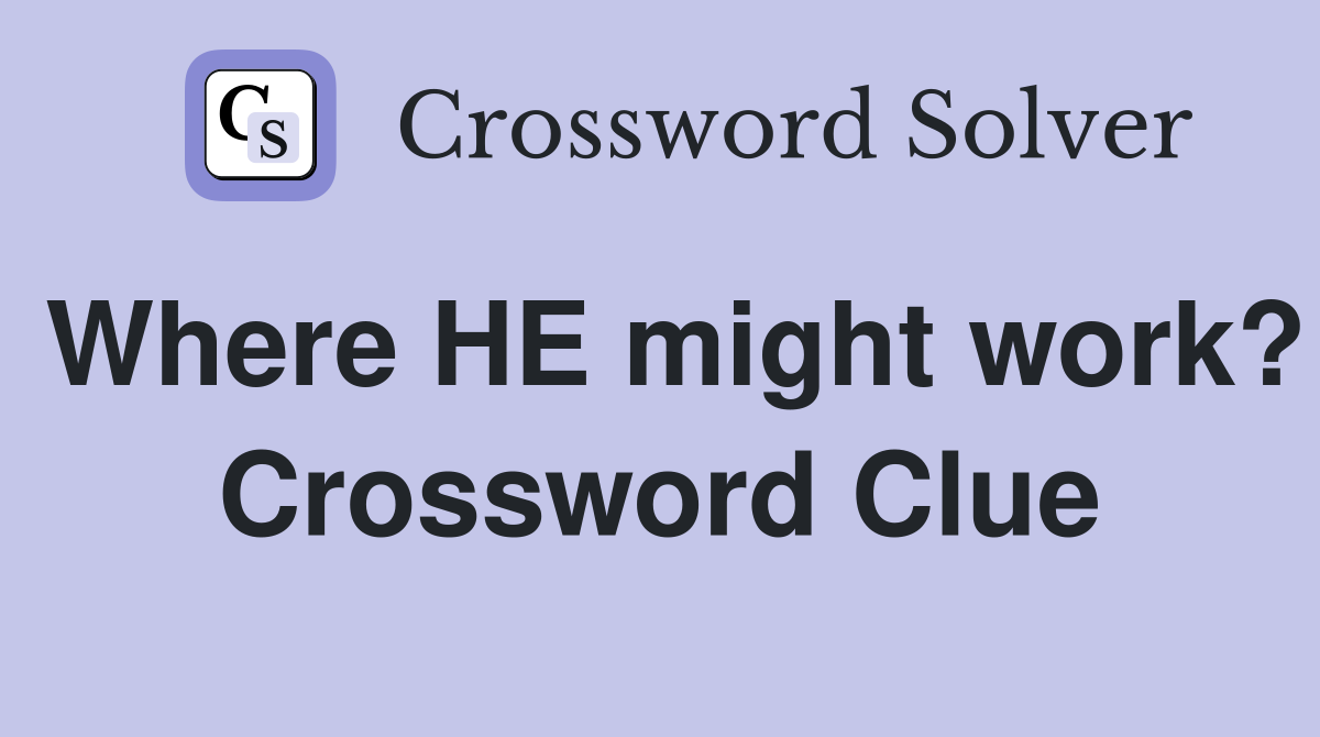 Where HE might work? Crossword Clue