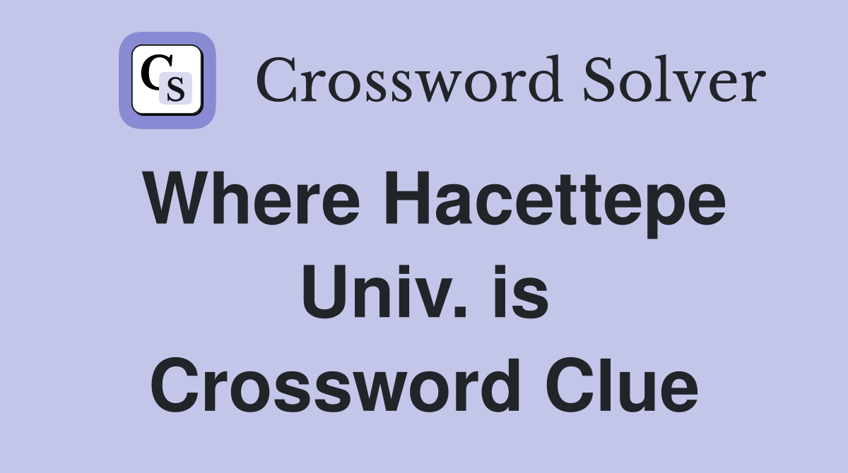 Where Hacettepe Univ. is Crossword Clue
