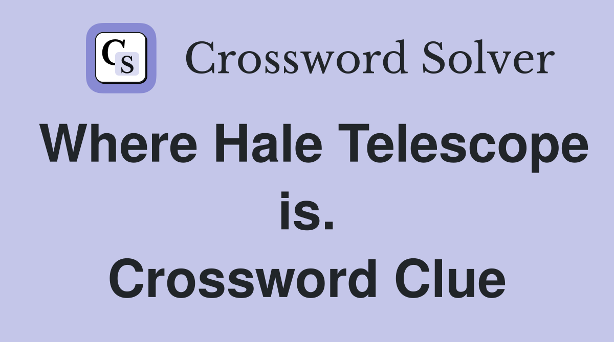Where Hale Telescope is. Crossword Clue