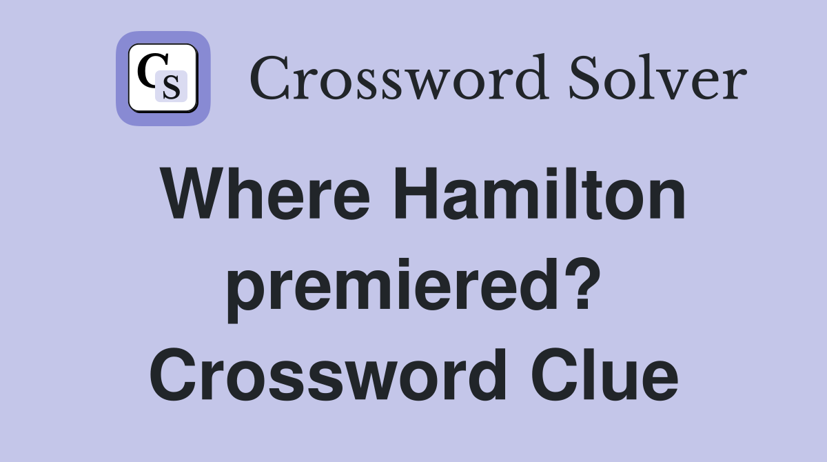 Where Hamilton premiered? Crossword Clue