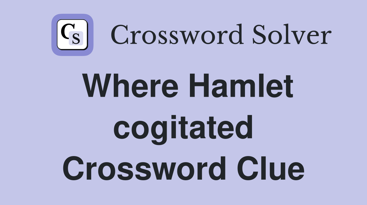 Where Hamlet cogitated Crossword Clue