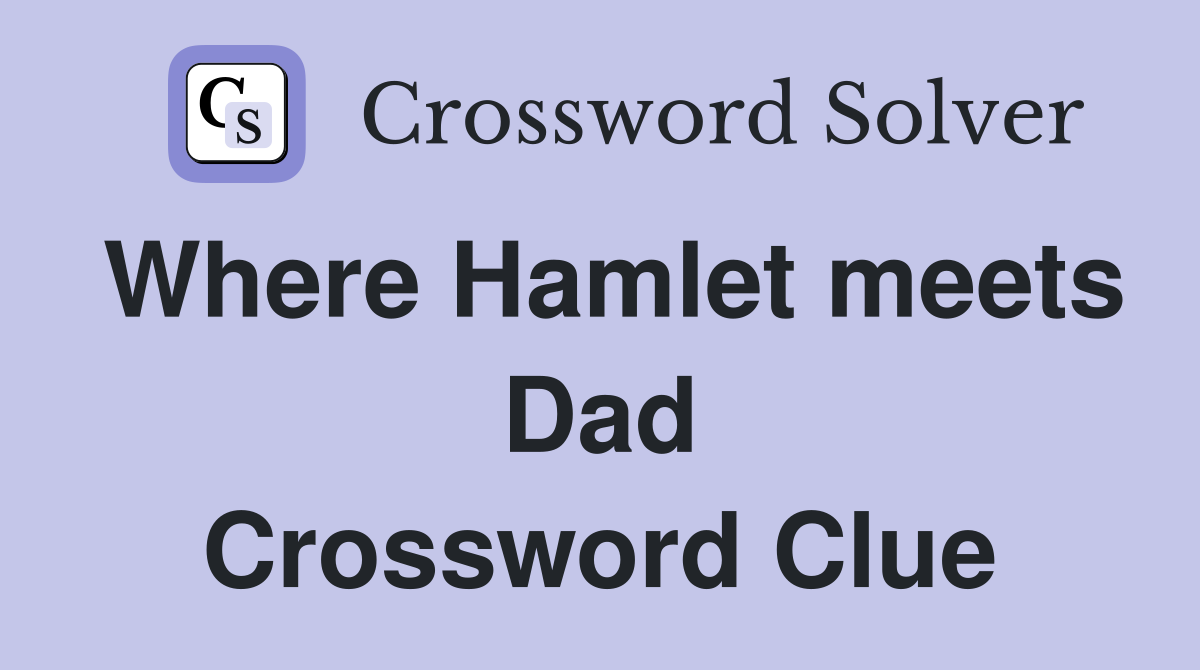 Where Hamlet meets Dad Crossword Clue