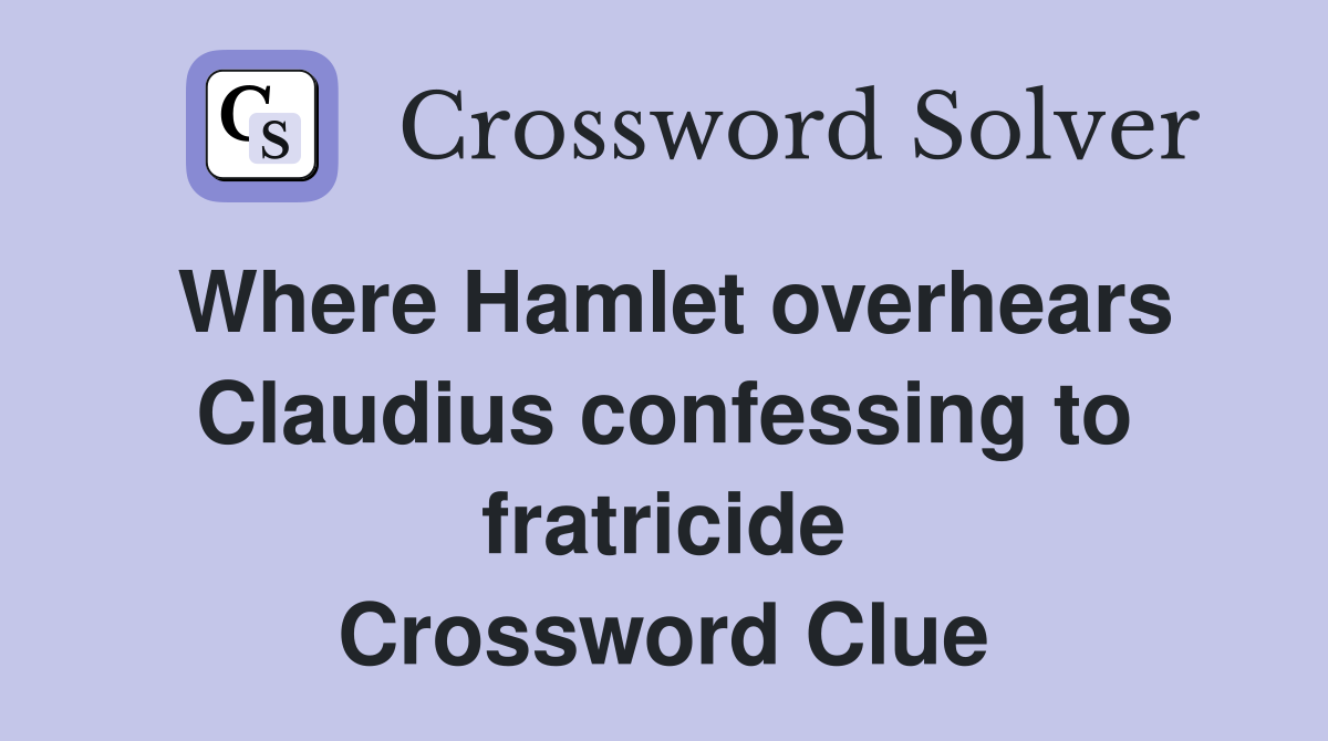 Where Hamlet overhears Claudius confessing to fratricide Crossword Clue