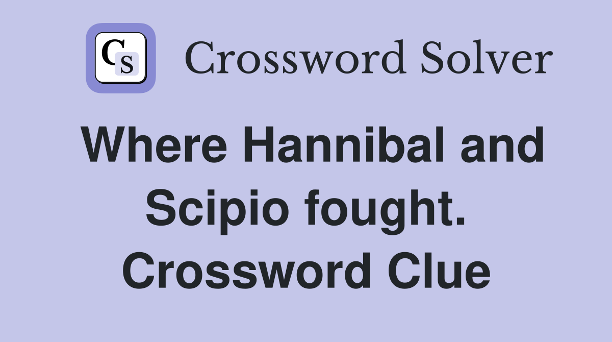 Where Hannibal and Scipio fought. Crossword Clue