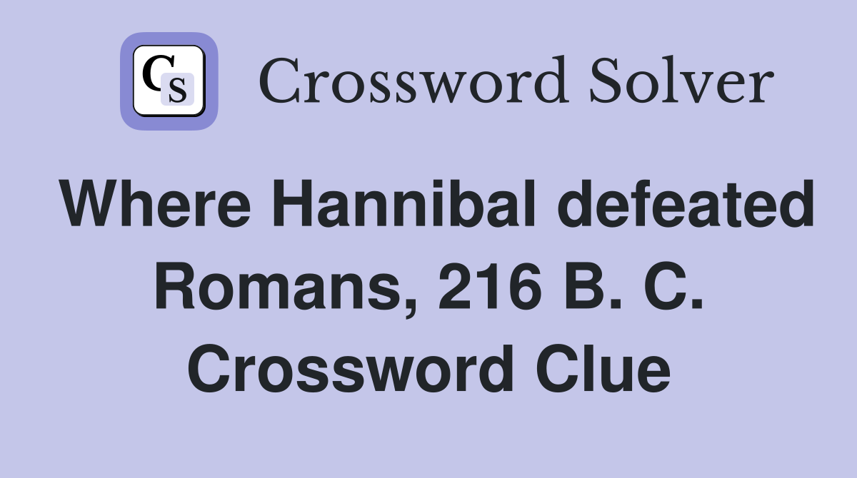 Where Hannibal defeated Romans, 216 B. C. Crossword Clue