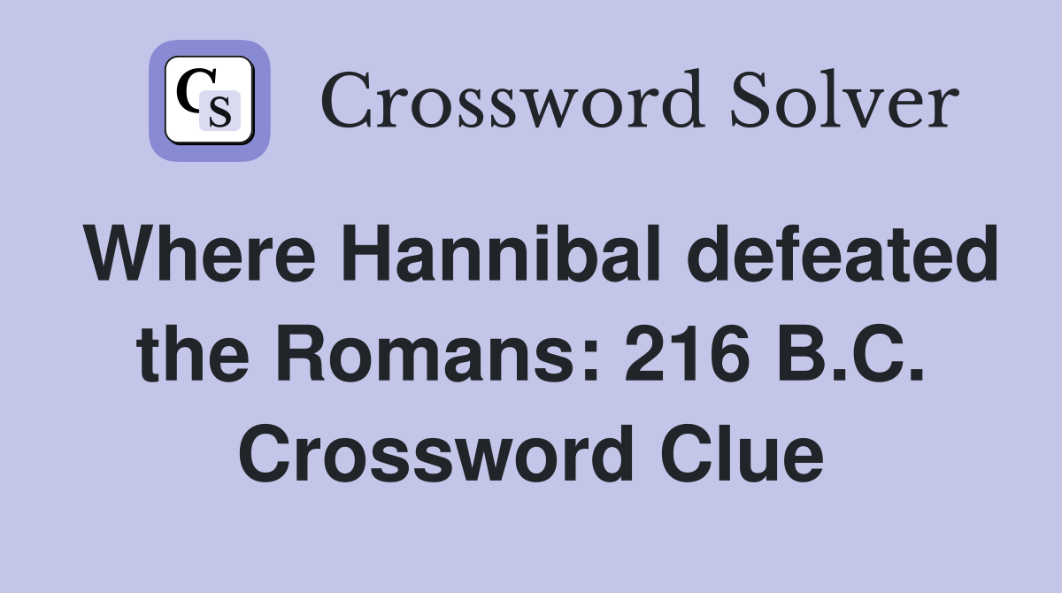 Where Hannibal defeated the Romans: 216 B.C. Crossword Clue