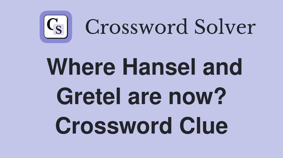 Where Hansel and Gretel are now? Crossword Clue