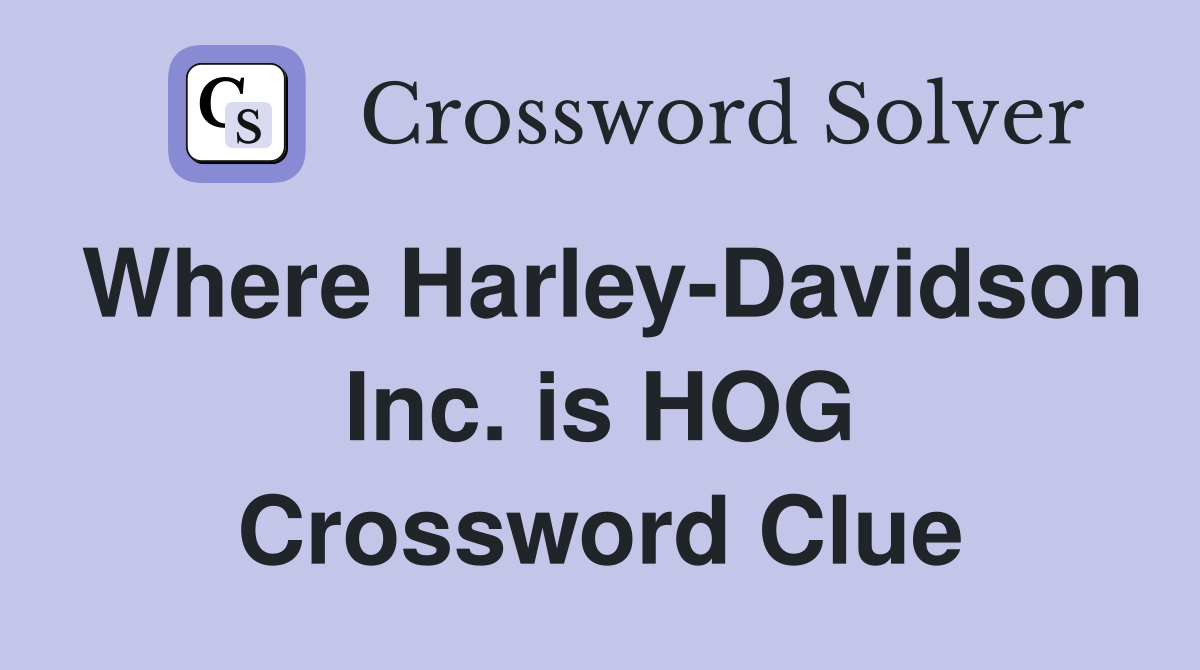 Where Harley-Davidson Inc. is HOG Crossword Clue