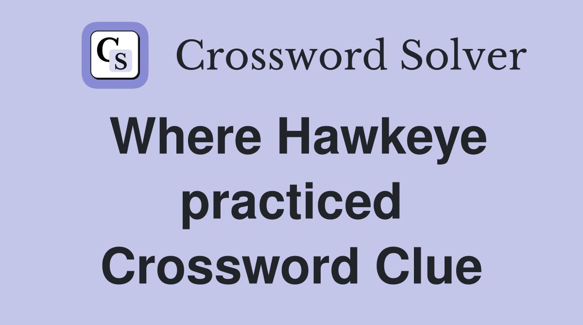 Where Hawkeye practiced Crossword Clue