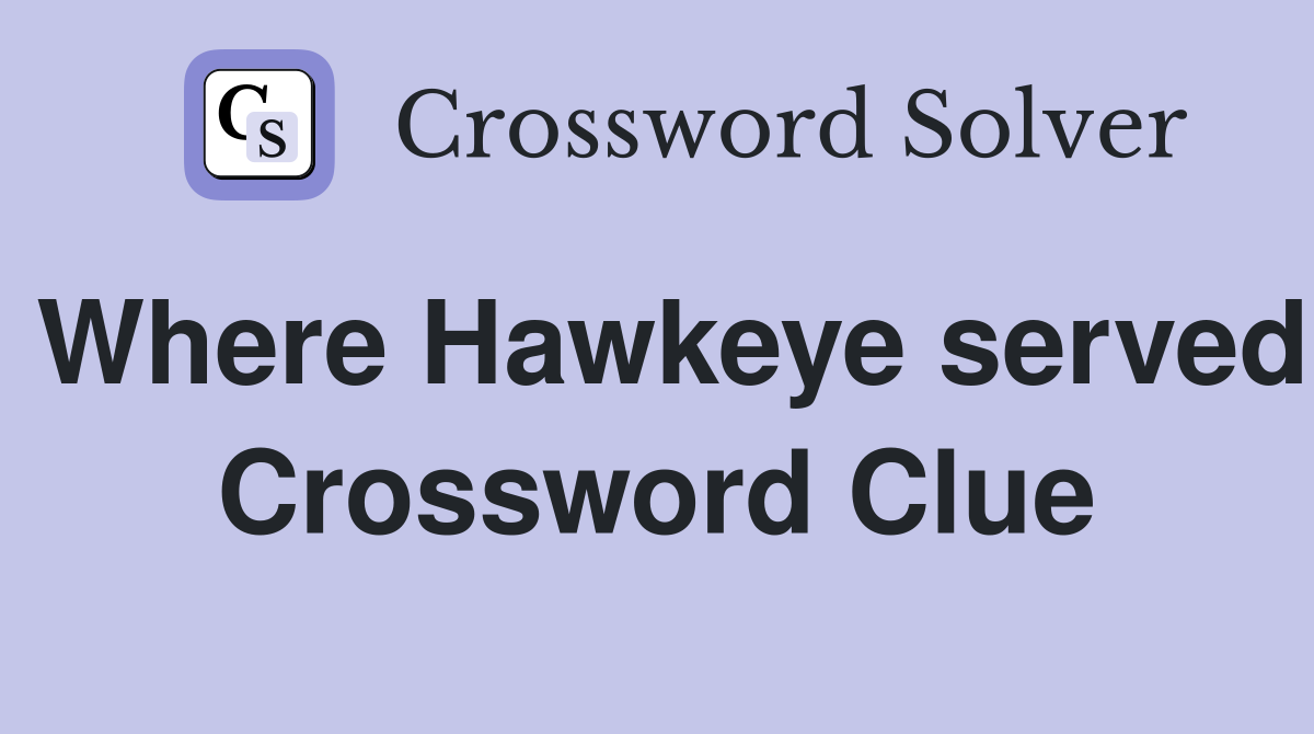 Where Hawkeye served Crossword Clue
