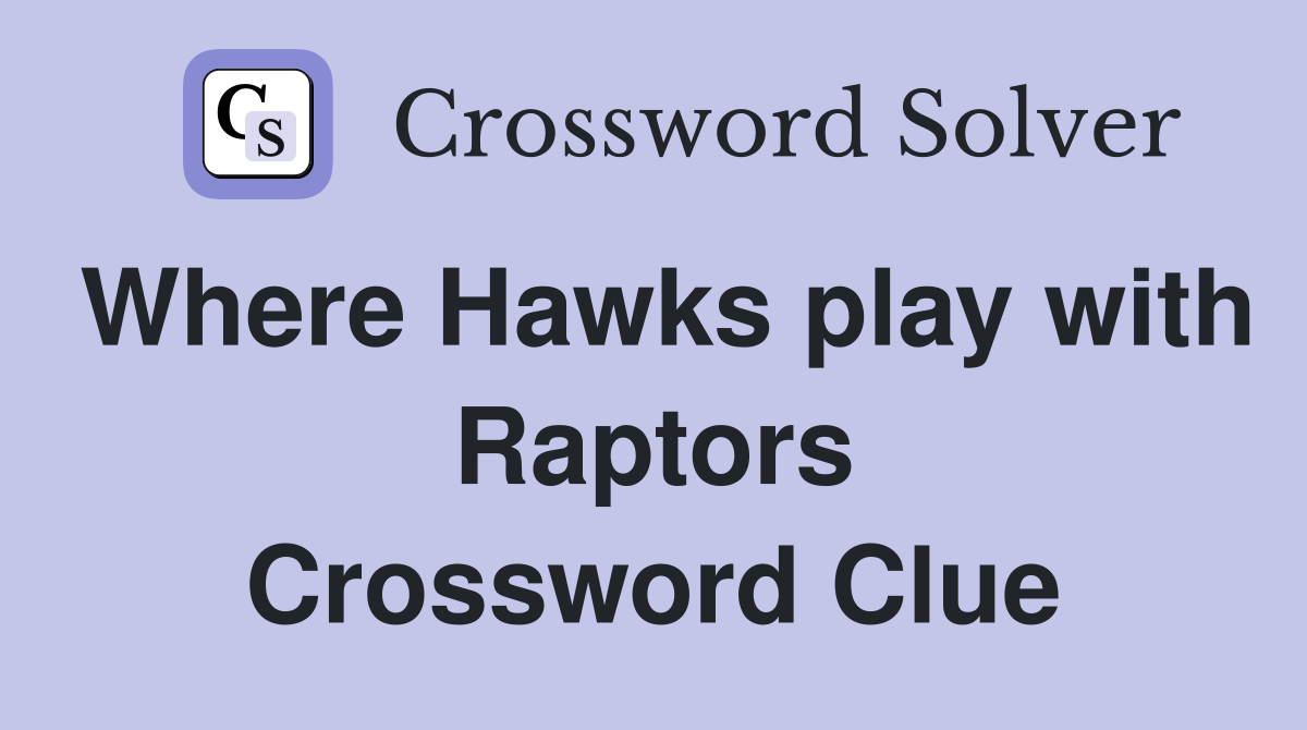 Where Hawks play with Raptors Crossword Clue