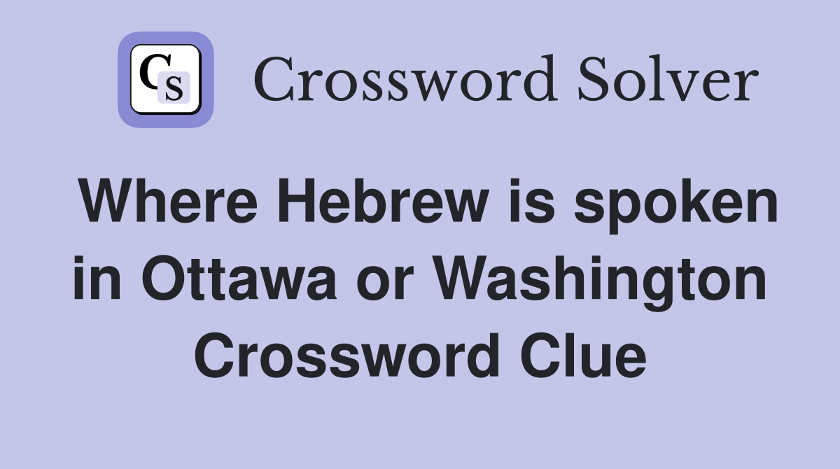 Where Hebrew is spoken in Ottawa or Washington Crossword Clue