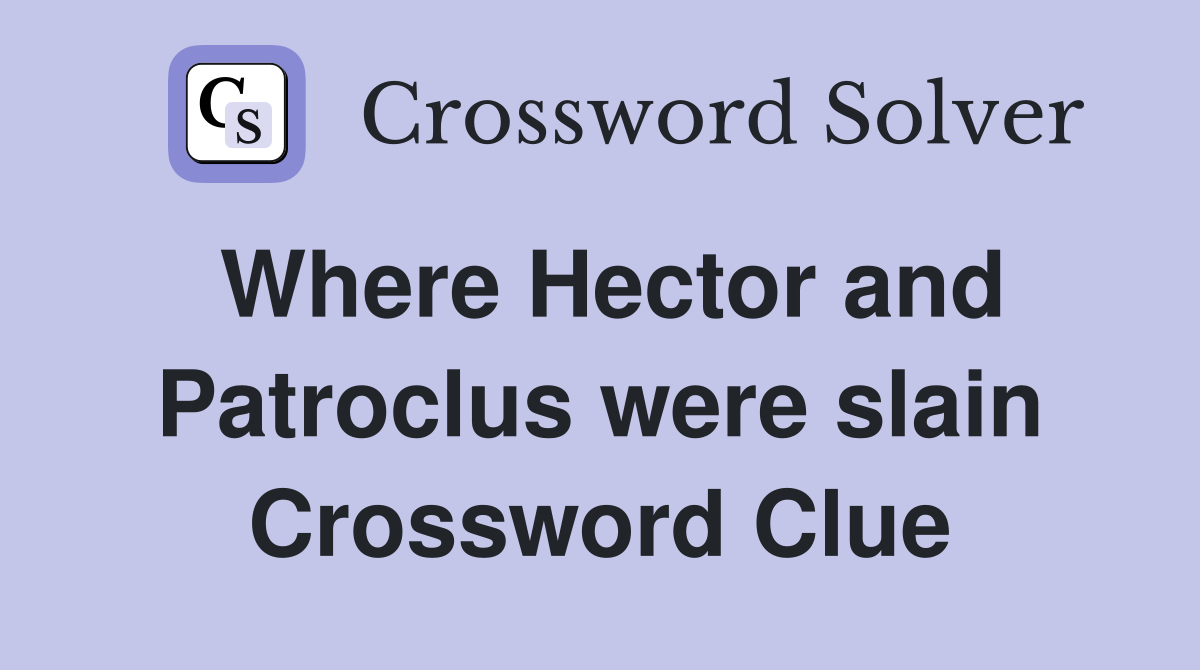 Where Hector and Patroclus were slain Crossword Clue