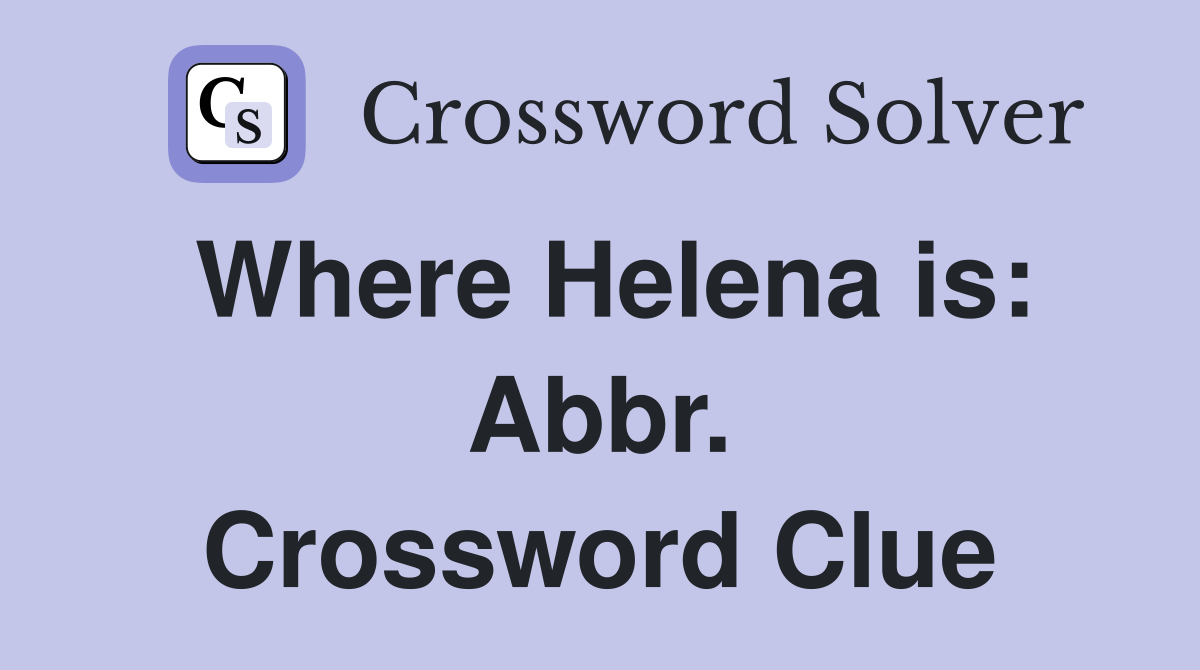 Where Helena is: Abbr. Crossword Clue