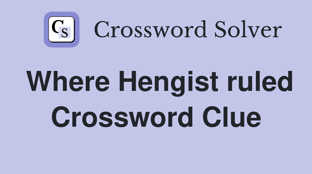 Where Hengist ruled Crossword Clue