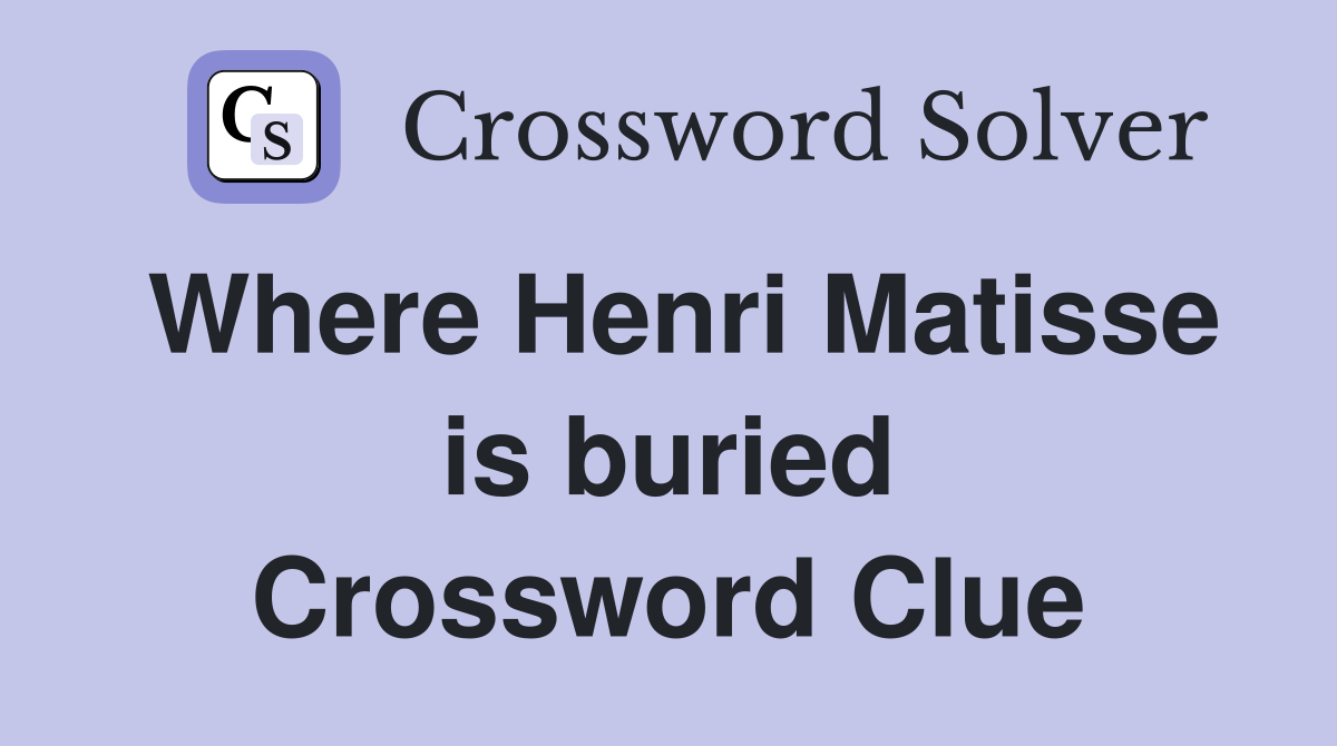 Where Henri Matisse is buried Crossword Clue