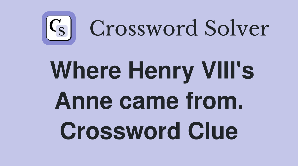 Where Henry VIII's Anne came from. Crossword Clue