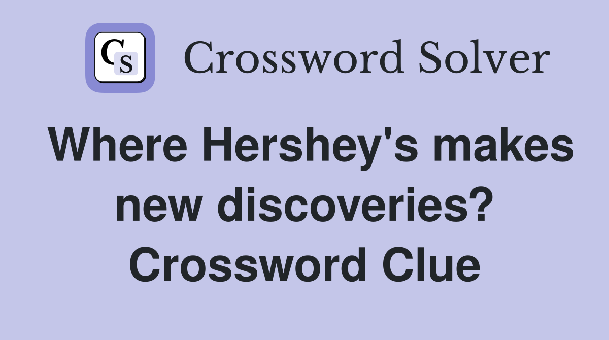 Where Hershey's makes new discoveries? Crossword Clue