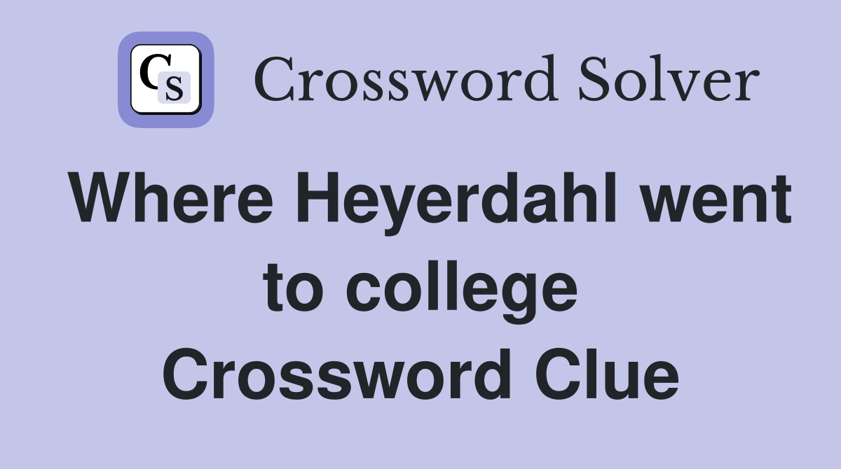 Where Heyerdahl went to college Crossword Clue