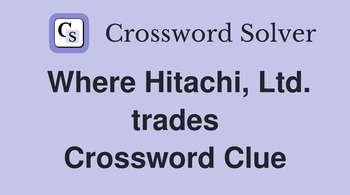 Where Hitachi, Ltd. trades Crossword Clue