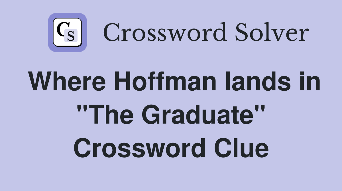 Where Hoffman lands in ''The Graduate'' Crossword Clue