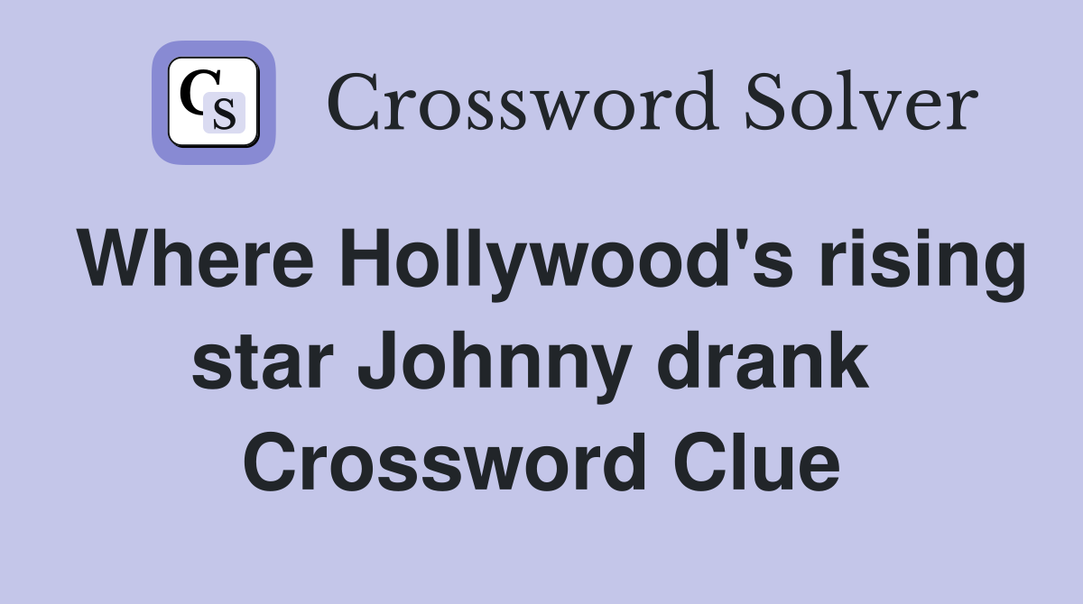 Where Hollywood's rising star Johnny drank  Crossword Clue
