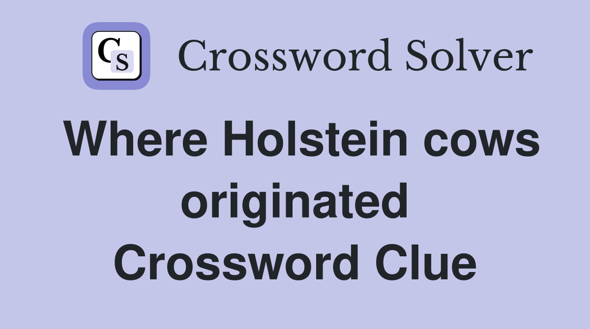 Where Holstein cows originated Crossword Clue