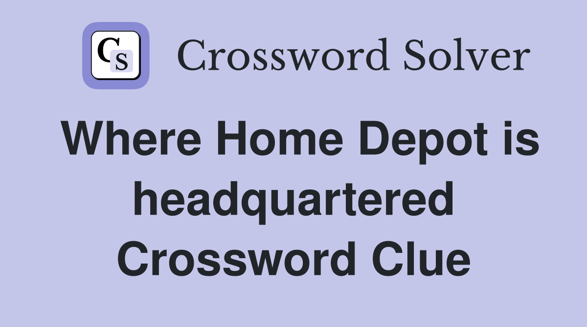Where Home Depot is headquartered Crossword Clue