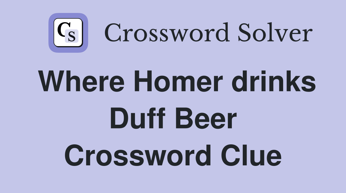 Where Homer drinks Duff Beer Crossword Clue