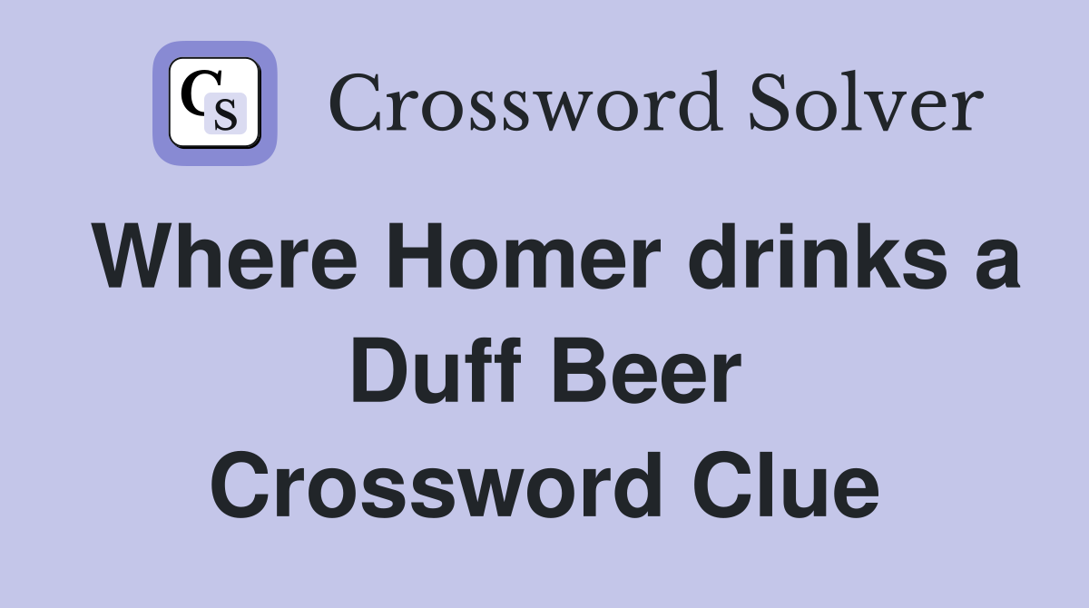 Where Homer drinks a Duff Beer Crossword Clue