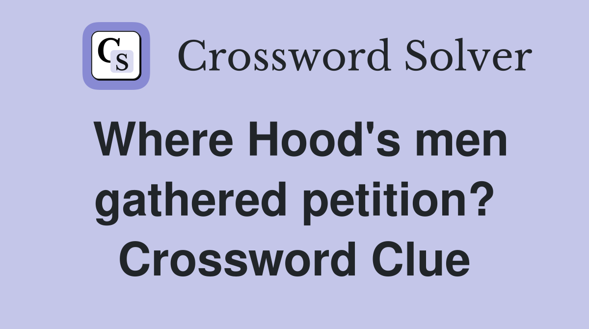 Where Hood's men gathered petition? Crossword Clue